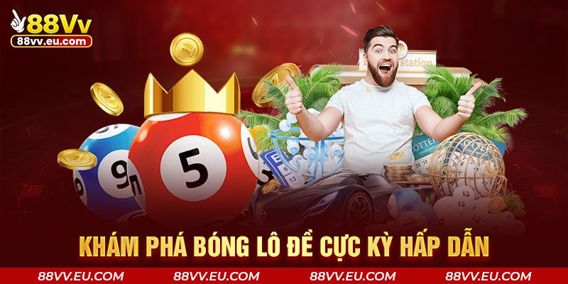 Khám phá bóng lô đề cực kỳ hấp dẫn Khám phá bóng lô đề cực kỳ hấp dẫn