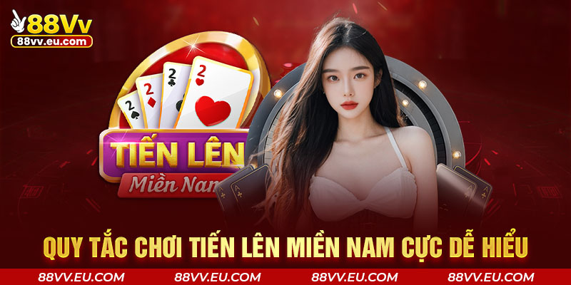 Quy tắc chơi Tiến Lên Miền Nam cực dễ hiểu