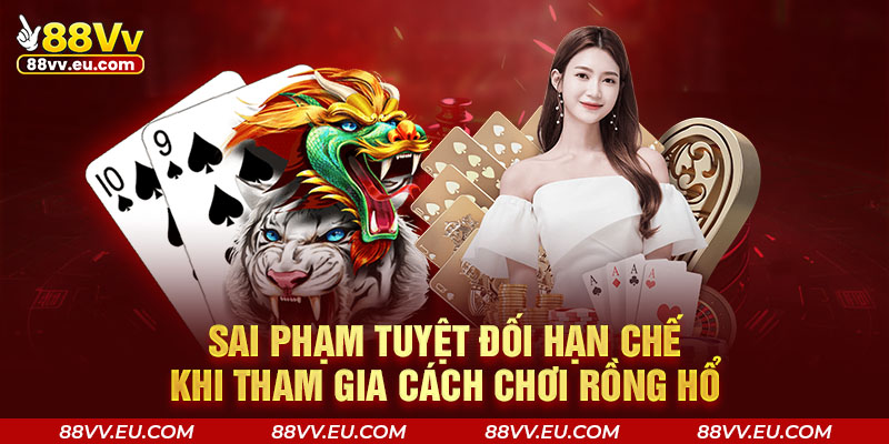 Sai phạm tuyệt đối hạn chế khi tham gia cách chơi Rồng Hổ Sai phạm tuyệt đối hạn chế khi tham gia cách chơi Rồng Hổ
