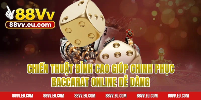 Chiến Thuật Đỉnh Cao Giúp Chinh Phục Baccarat Online Dễ Dàng