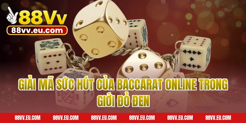 Giải Mã Sức Hút Của Baccarat Online Trong Giới Đỏ Đen