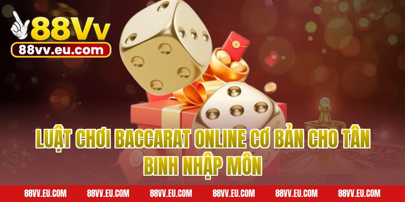 Luật Chơi Baccarat Online Cơ Bản Cho Tân Binh Nhập Môn