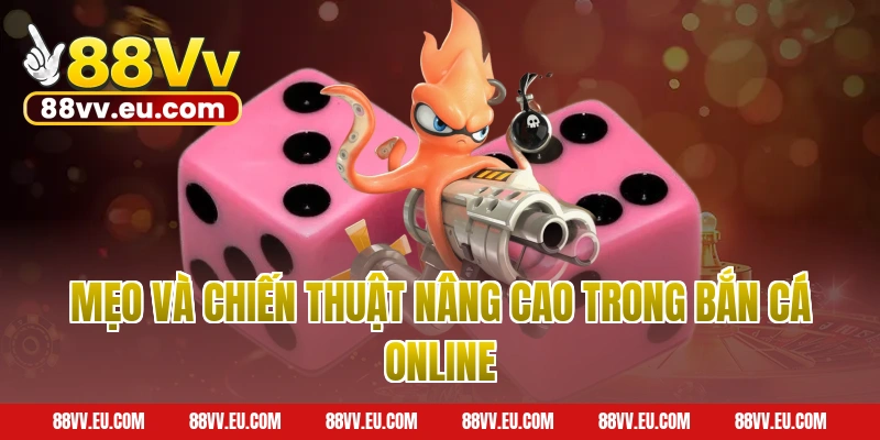 Mẹo và chiến thuật nâng cao trong bắn cá online