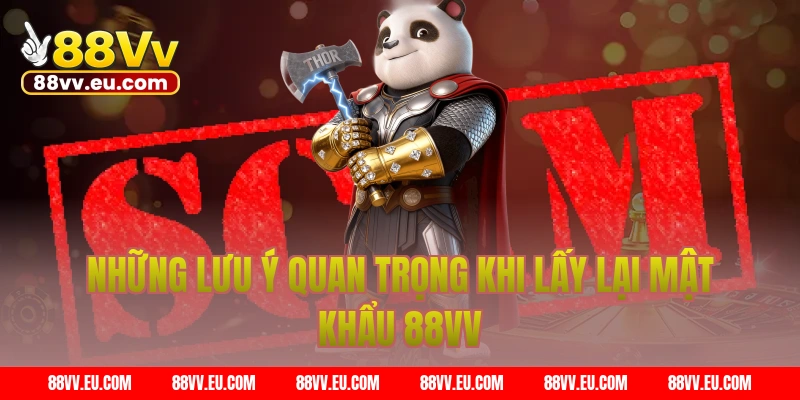 Những lưu ý quan trọng khi lấy lại mật khẩu 88VV