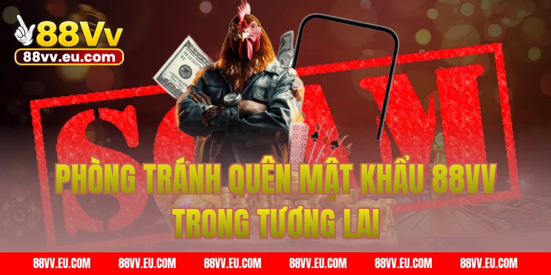 Phòng tránh quên mật khẩu 88VV trong tương lai